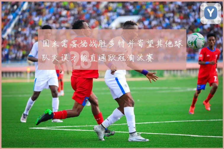 国米需客场战胜多特并寄望其他球队失误才能直通欧冠淘汰赛