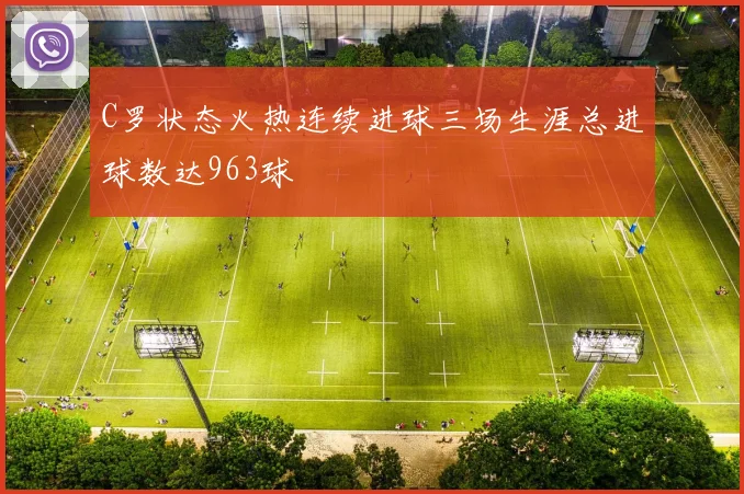 C罗状态火热连续进球三场生涯总进球数达963球