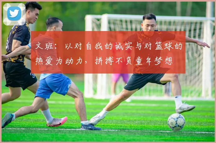 文班：以对自我的诚实与对篮球的热爱为动力，拼搏不负童年梦想