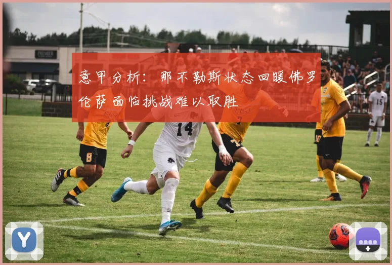 意甲分析：那不勒斯状态回暖佛罗伦萨面临挑战难以取胜